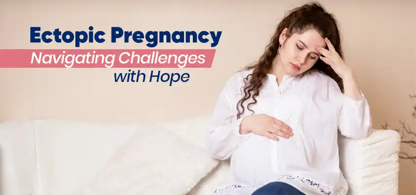Ectopic Pregnancy: Navigating Challenges with Hope